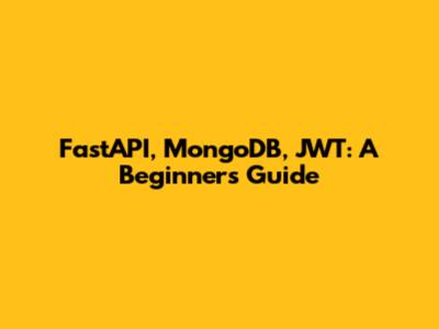 FastAPI, MongoDB, JWT: A Beginner's Guide