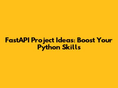 FastAPI Project Ideas: Boost Your Python Skills