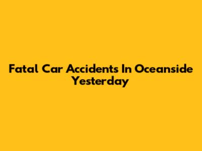 Fatal Car Accidents In Oceanside Yesterday