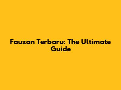 Fauzan Terbaru: The Ultimate Guide