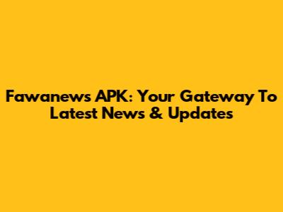 Fawanews APK: Your Gateway To Latest News & Updates