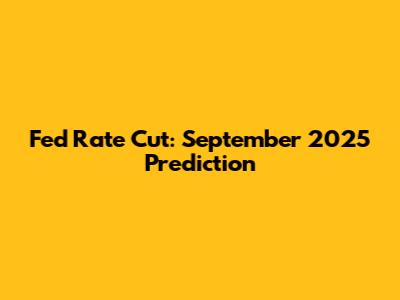 Fed Rate Cut: September 2025 Prediction