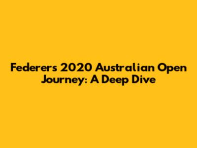 Federer's 2020 Australian Open Journey: A Deep Dive