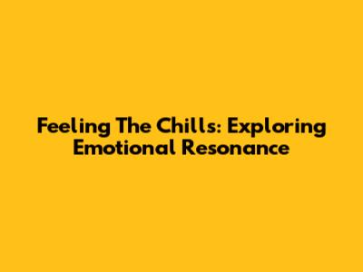 Feeling The Chills: Exploring Emotional Resonance