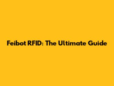Feibot RFID: The Ultimate Guide