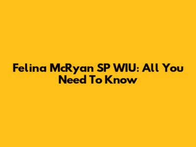 Felina McRyan SP WIU: All You Need To Know