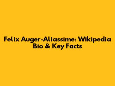 Felix Auger-Aliassime: Wikipedia Bio & Key Facts