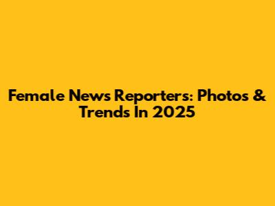Female News Reporters: Photos & Trends In 2025