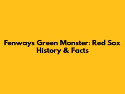 Fenway's Green Monster: Red Sox History & Facts