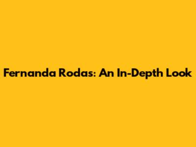 Fernanda Rodas: An In-Depth Look