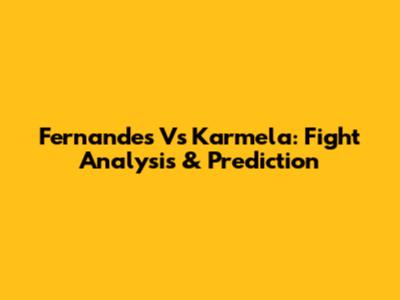 Fernandes Vs Karmela: Fight Analysis & Prediction