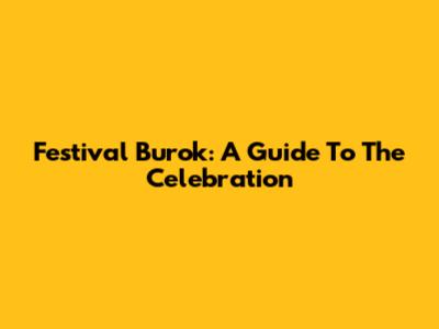 Festival Burok: A Guide To The Celebration