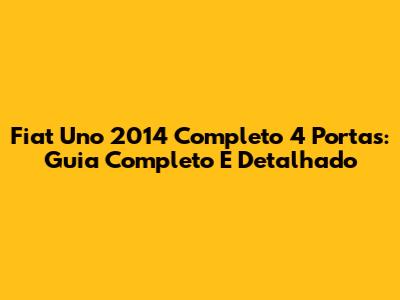 Fiat Uno 2014 Completo 4 Portas: Guia Completo E Detalhado