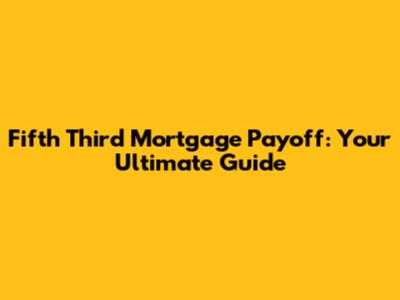 Fifth Third Mortgage Payoff: Your Ultimate Guide