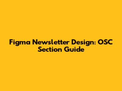 Figma Newsletter Design: OSC Section Guide