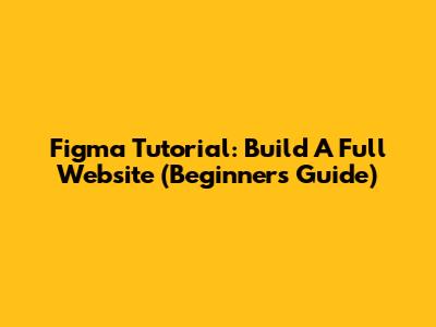 Figma Tutorial: Build A Full Website (Beginner's Guide)