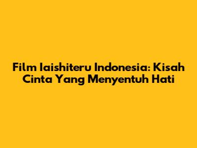 Film "Iaishiteru" Indonesia: Kisah Cinta Yang Menyentuh Hati
