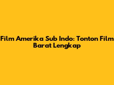 Film Amerika Sub Indo: Tonton Film Barat Lengkap