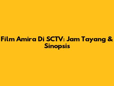 Film Amira Di SCTV: Jam Tayang & Sinopsis