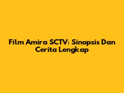 Film Amira SCTV: Sinopsis Dan Cerita Lengkap