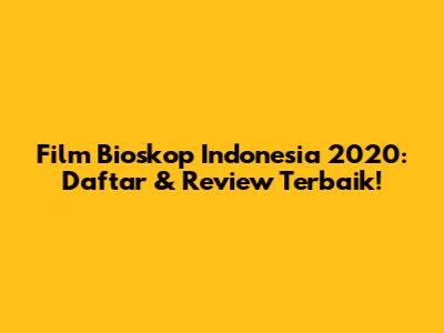 Film Bioskop Indonesia 2020: Daftar & Review Terbaik!