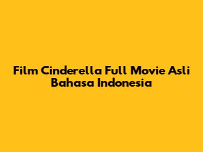 Film Cinderella Full Movie Asli Bahasa Indonesia