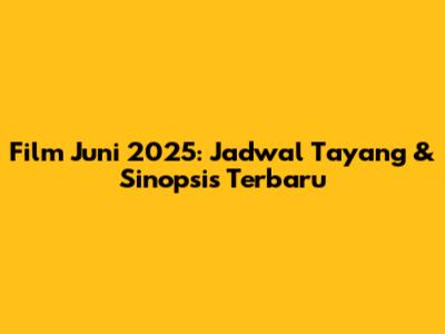 Film Juni 2025: Jadwal Tayang & Sinopsis Terbaru