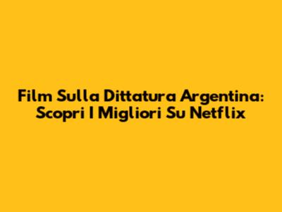 Film Sulla Dittatura Argentina: Scopri I Migliori Su Netflix