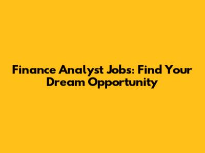 Finance Analyst Jobs: Find Your Dream Opportunity