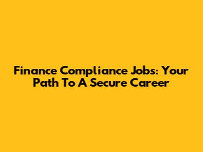 Finance Compliance Jobs: Your Path To A Secure Career