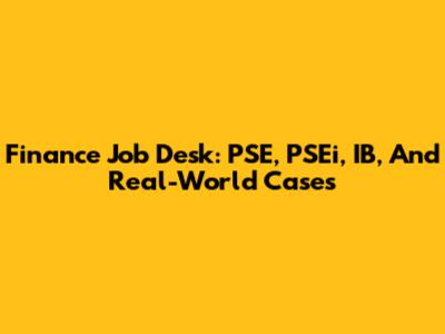 Finance Job Desk: PSE, PSEi, IB, And Real-World Cases