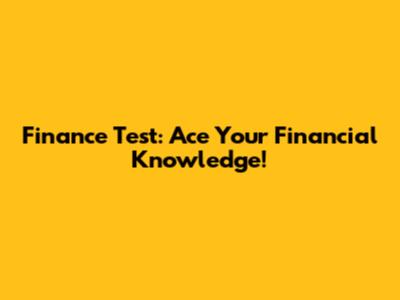 Finance Test: Ace Your Financial Knowledge!