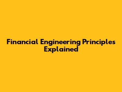 Financial Engineering Principles Explained