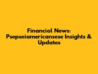 Financial News: Psepseiamericansese Insights & Updates