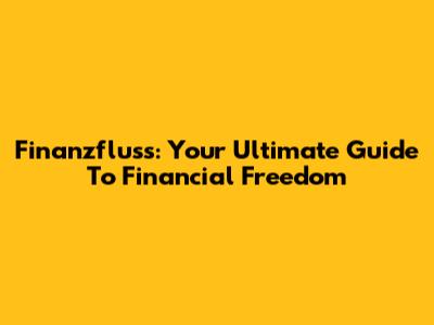 Finanzfluss: Your Ultimate Guide To Financial Freedom