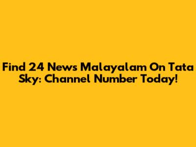Find 24 News Malayalam On Tata Sky: Channel Number Today!