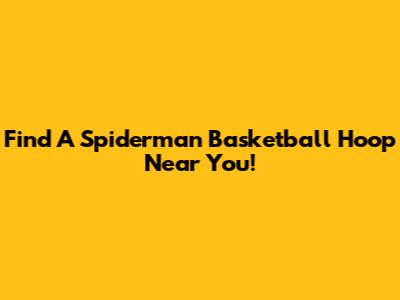 Find A Spiderman Basketball Hoop Near You!