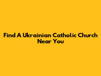 Find A Ukrainian Catholic Church Near You