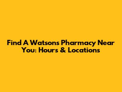 Find A Watsons Pharmacy Near You: Hours & Locations