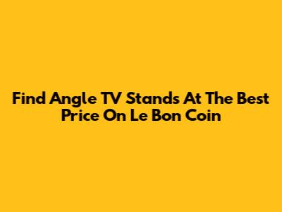 Find Angle TV Stands At The Best Price On Le Bon Coin
