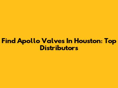 Find Apollo Valves In Houston: Top Distributors