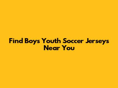 Find Boys' Youth Soccer Jerseys Near You