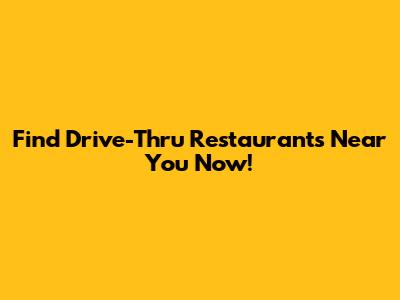 Find Drive-Thru Restaurants Near You Now!