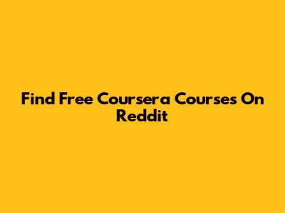Find Free Coursera Courses On Reddit