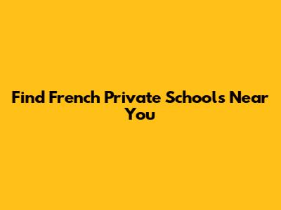 Find French Private Schools Near You