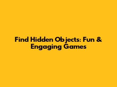 Find Hidden Objects: Fun & Engaging Games