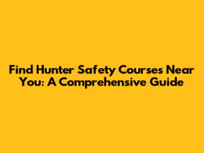 Find Hunter Safety Courses Near You: A Comprehensive Guide