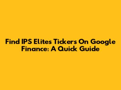 Find IPS Elites Tickers On Google Finance: A Quick Guide