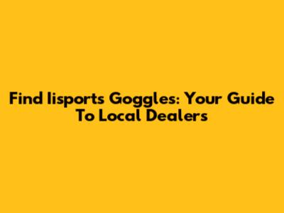 Find Iisports Goggles: Your Guide To Local Dealers