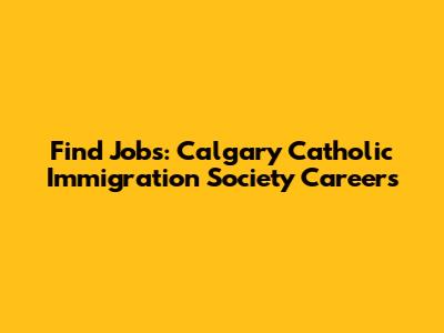 Find Jobs: Calgary Catholic Immigration Society Careers